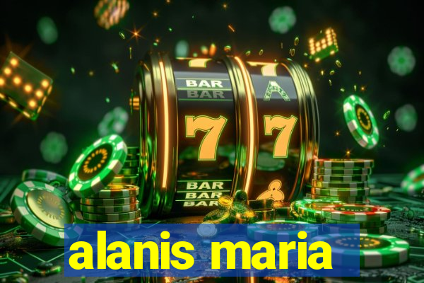 alanis maria